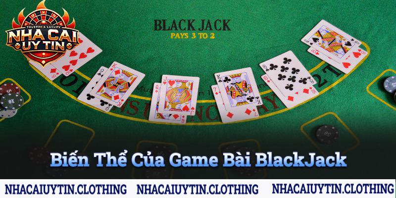 Các biến thể của game sòng bài Blackjack