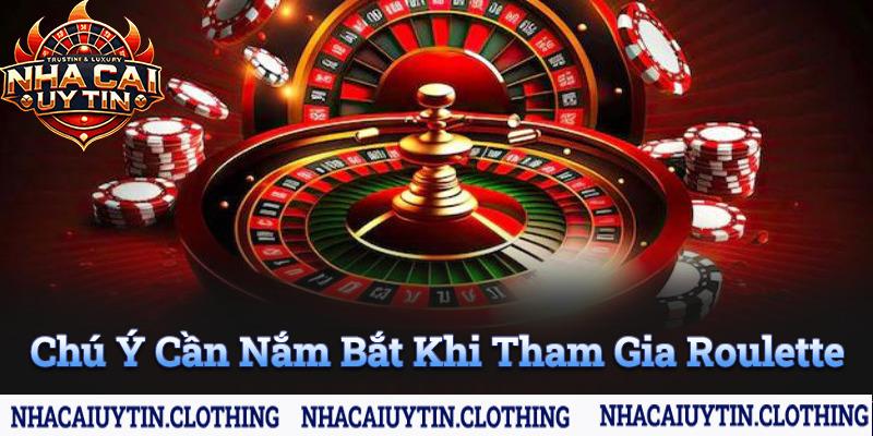 Chú ý cần nắm bắt khi tham gia chơi Roulette