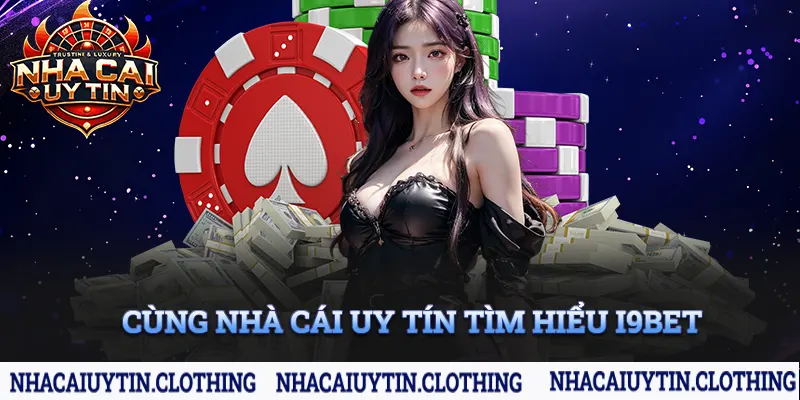 Cùng nhà cái uy tín tìm hiểu i9bet